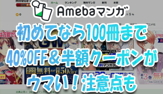 『Amebaマンガ』初めてなら100冊まで40%OFF＆半額クーポンがウマい!注意点も